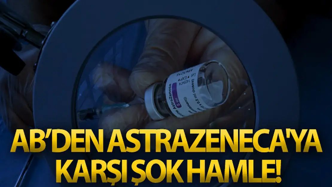 AB, AstraZeneca'ya karşı yasal işlem başlattı