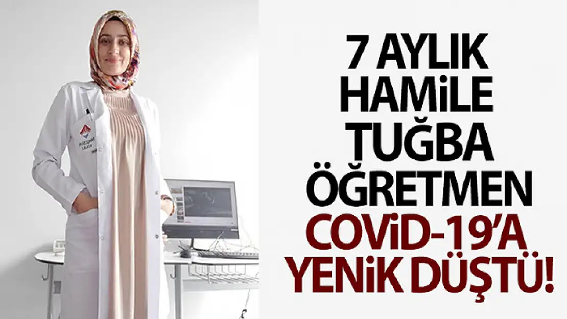 7 aylık hamile Tuğba öğretmen Covid-19'a yenik düştü