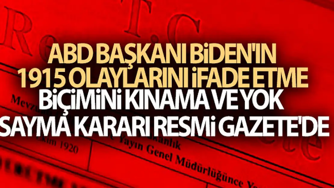 ABD Başkanı Biden'ın 1915 olaylarını ifade etme biçimini kınama ve yok sayma kararı Resmi Gazete'de