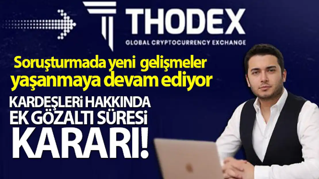 'Thodex'in firari kurucusunun kardeşleri hakkında ek gözaltı süresi