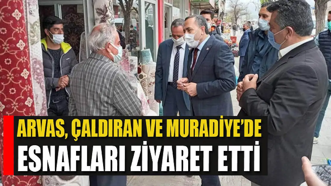 Milletvekili Arvas, Çaldıran ve Muradiye'de esnafı ziyaret etti