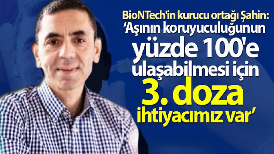 BioNTech'in kurucu ortağı Şahin: '3. doza ihtiyacımız var'