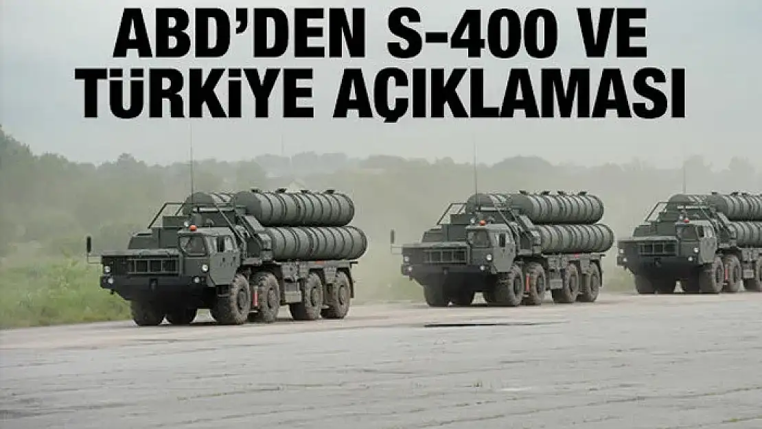 ABD'den S-400 ve Türkiye açıklaması