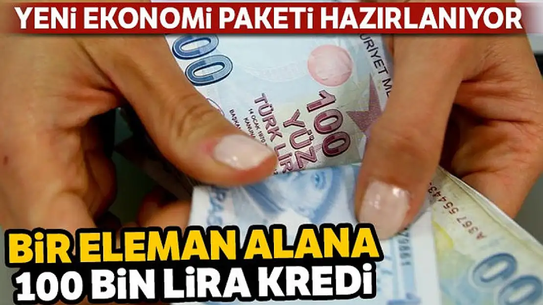 Yeni ekonomi paketi hazırlanıyor: Bir eleman alana 100 bin lira kredi