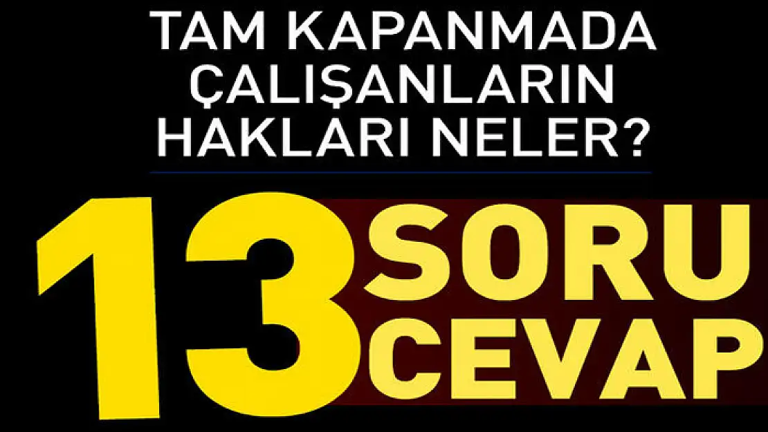 13 soruda tam kapanmada çalışanların hakları