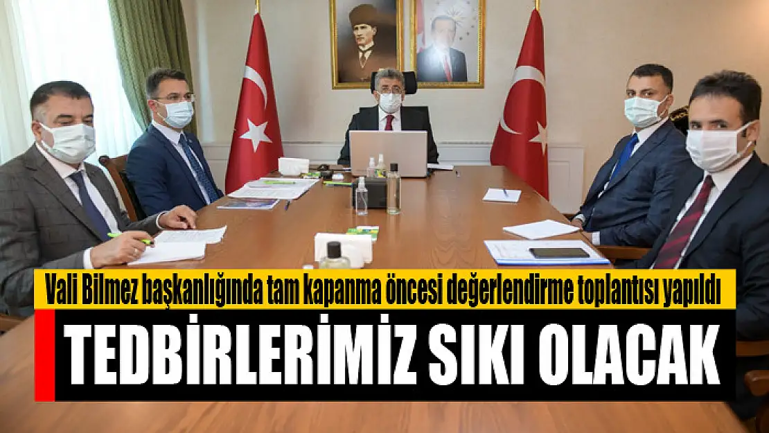 Vali Bilmez: Tedbirlerimiz sıkı olacak