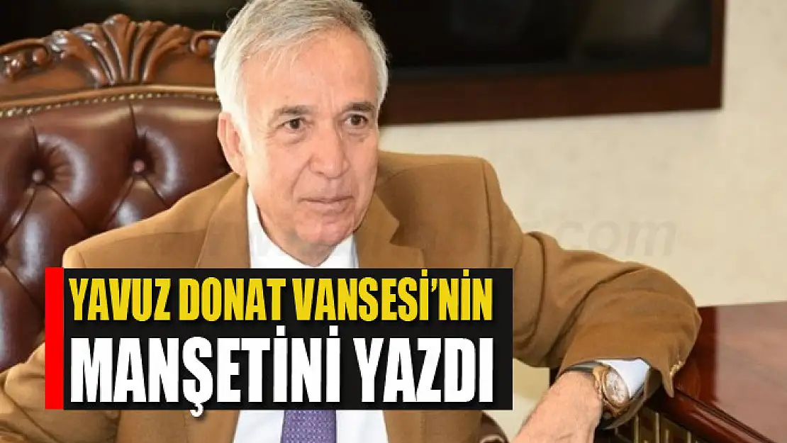 YAVUZ DONAT VANSESİ'NİN MANŞETİNİ YAZDI