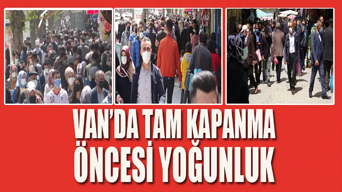 Van'da tam kapanma öncesi yoğunluk