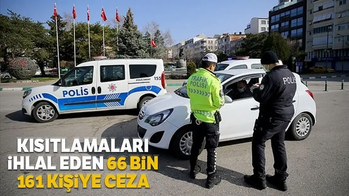 Kısıtlamaları ihlal eden 66 bin 161 kişiye ceza