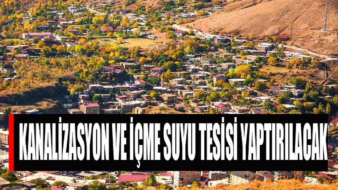 Kanalizasyon ve içme suyu tesisi yaptırılacak