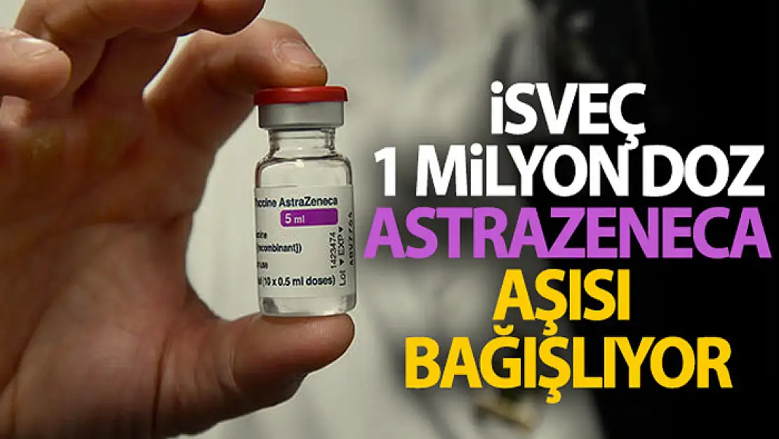 İsveç, COVAX programı kapsamında 1 milyon doz AstraZeneca aşısı bağışlıyor