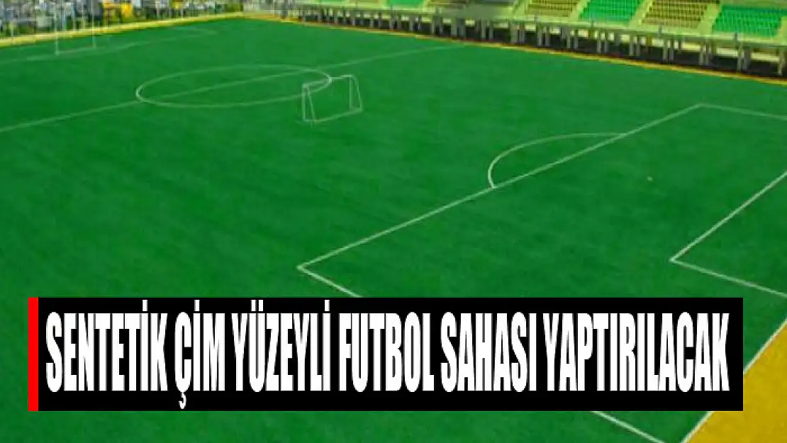 Sentetik çim yüzeyli futbol sahası yaptırılacak