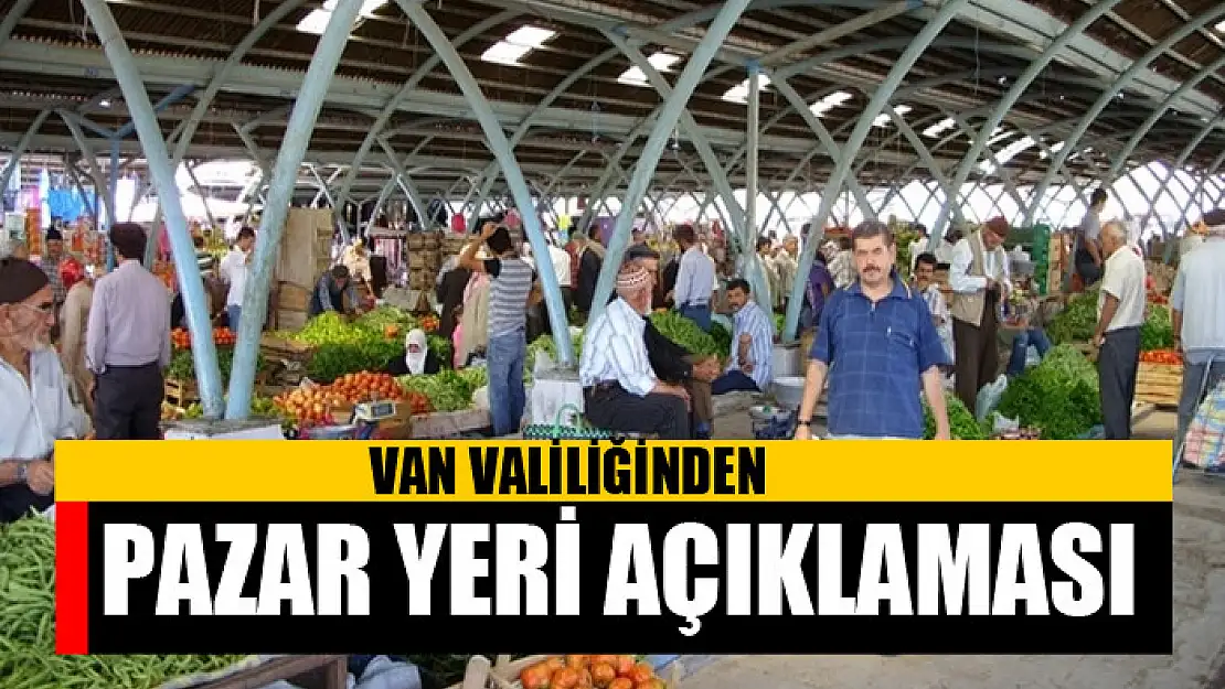 VAN VALİLİĞİNDEN PAZAR YERİ AÇIKLAMASI 