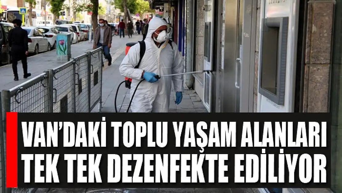 Van'daki toplu yaşam alanları tek tek dezenfekte ediliyor