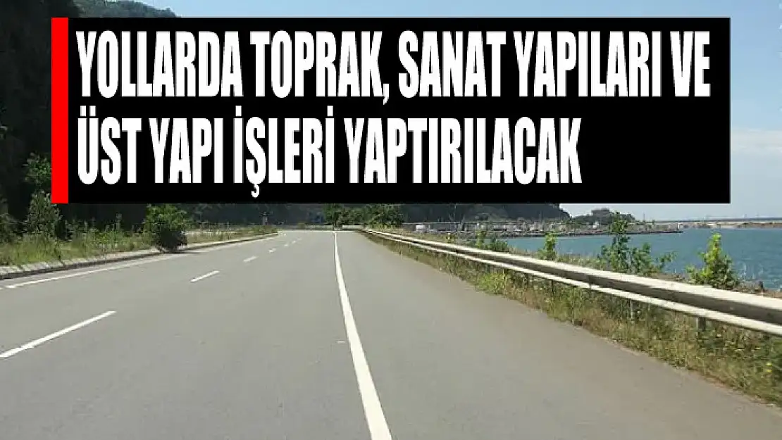 Yollarda toprak, sanat yapıları ve üst yapı işleri yaptırılacak