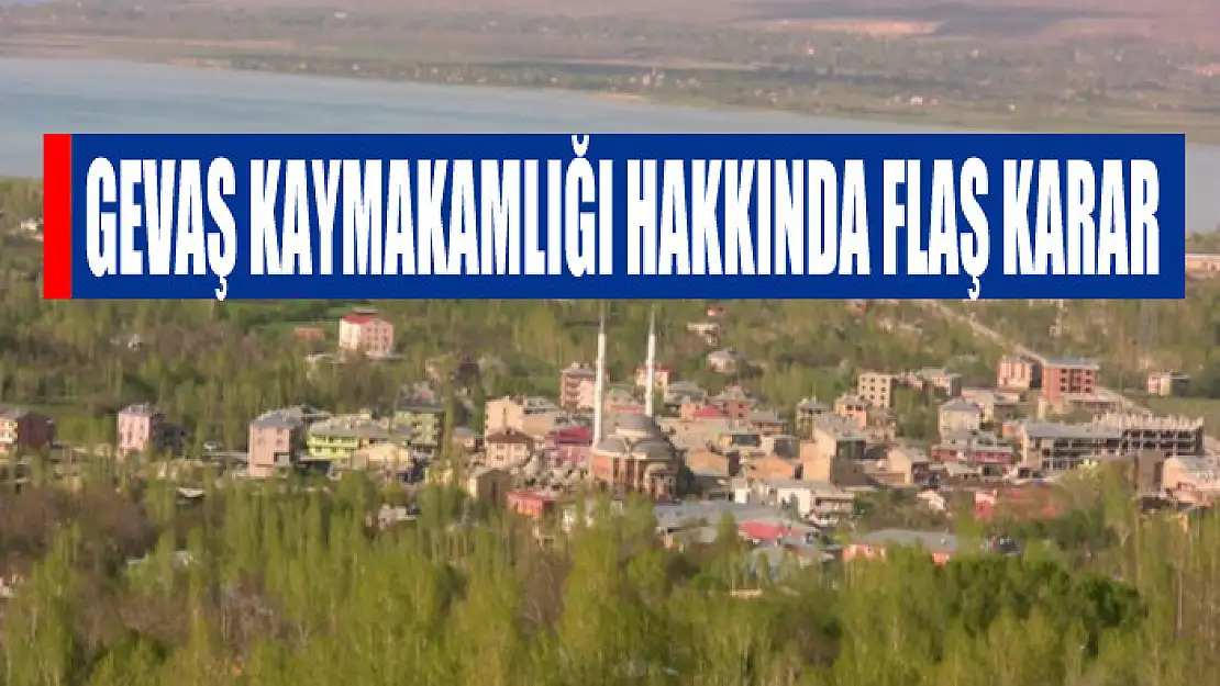 Gevaş Kaymakamlığı hakkında flaş karar