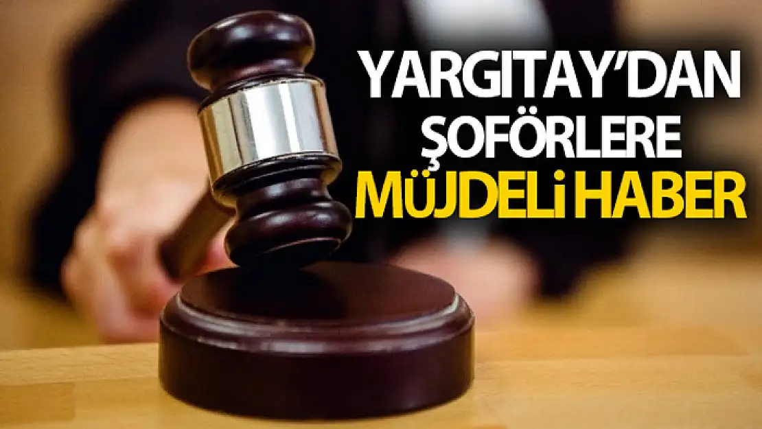 Yargıtay'dan şoförlere müjdeli haber