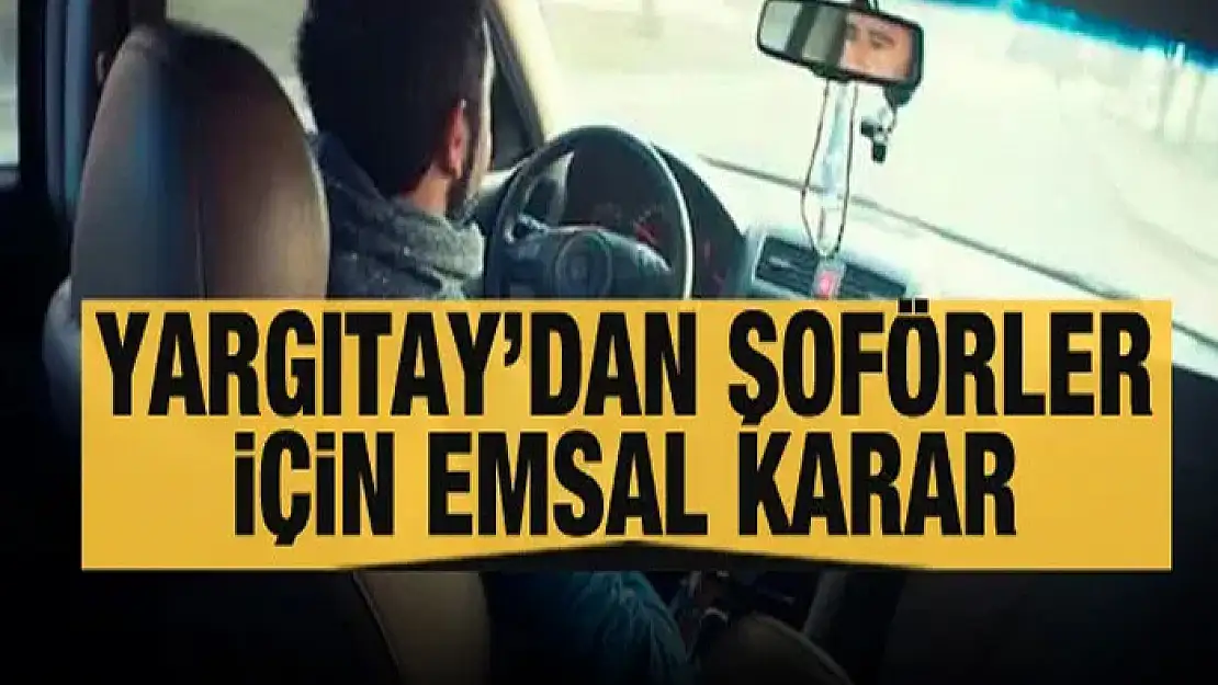 Yargıtay'dan şoförler için emsal karar: Kilometreye göre hesaplanmayacak