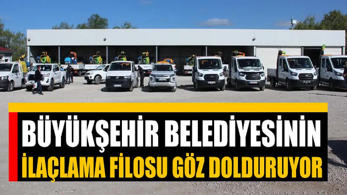 Büyükşehir Belediyesinin ilaçlama filosu göz dolduruyor