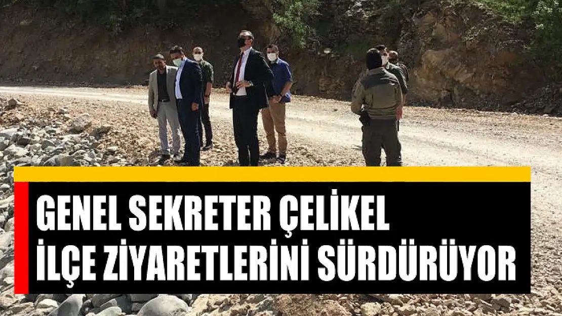 GENEL SEKRETER ÇELİKEL İLÇE ZİYARETLERİNİ SÜRDÜRÜYOR