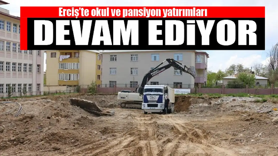 Erciş'te okul ve pansiyon yatırımları devam ediyor