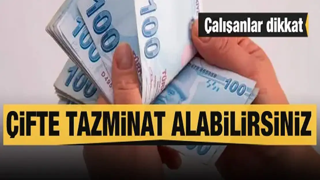 Çalışanlar dikkat! Çifte tazminat alabilirsiniz