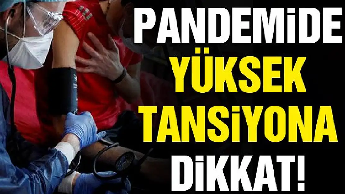 Pandemide yüksek tansiyona dikkat!