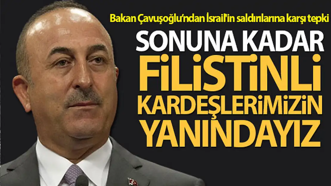 Bakan Çavuşoğlu: Haysiyet mücadelelerinde sonuna kadar Filistinli kardeşlerimizin yanındayız