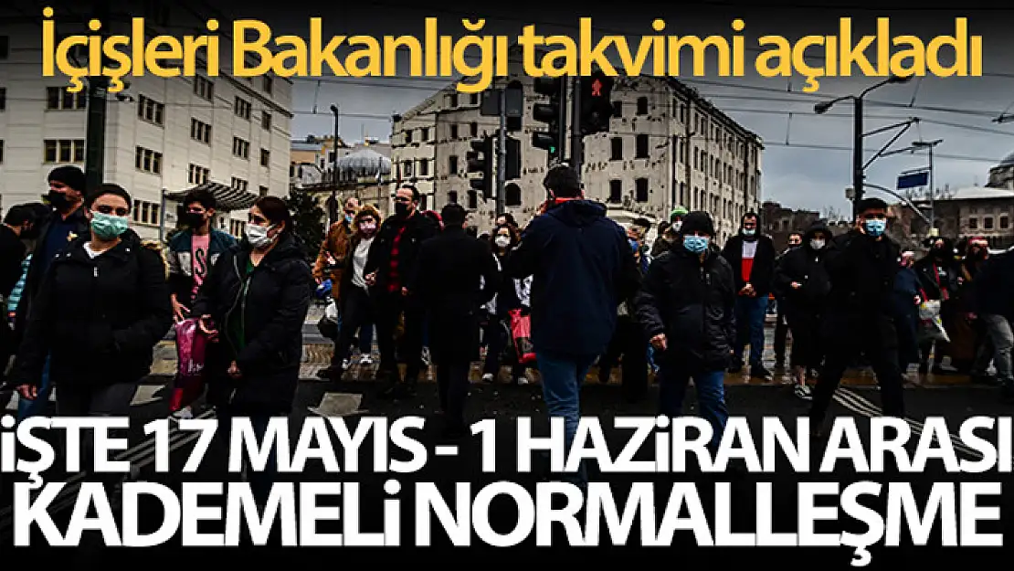 İçişleri Bakanlığı 17 Mayıs - 1 Haziran arası normalleşme takvimini açıkladı