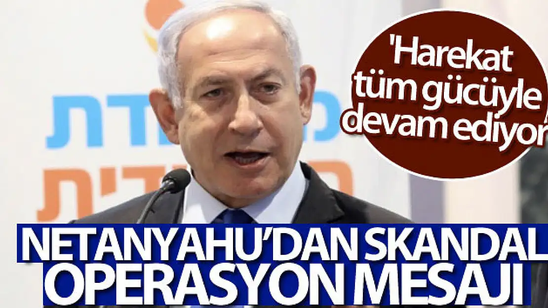 Netanyahu: 'Harekat tüm gücüyle devam ediyor'