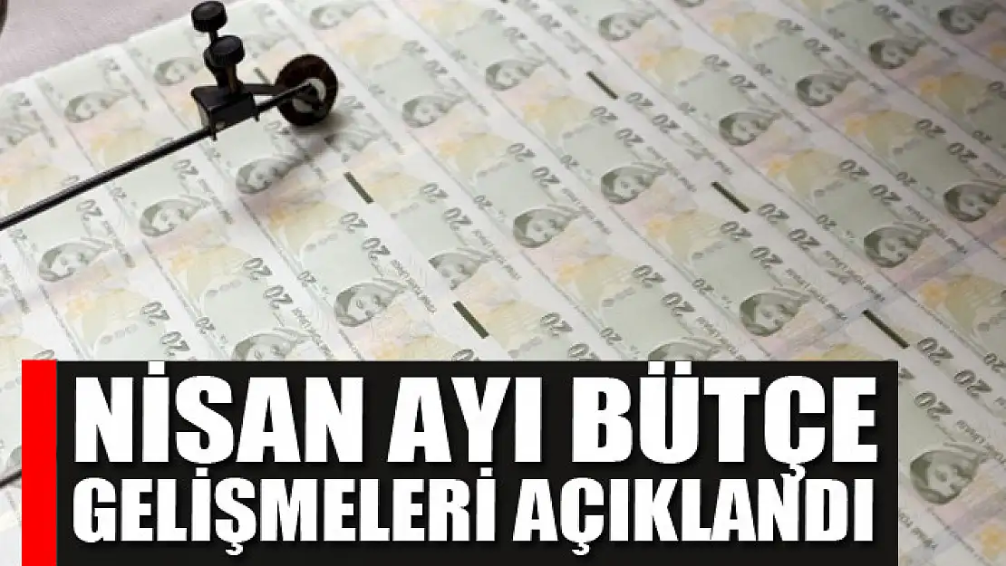 Nisan ayı bütçe gelişmeleri açıklandı