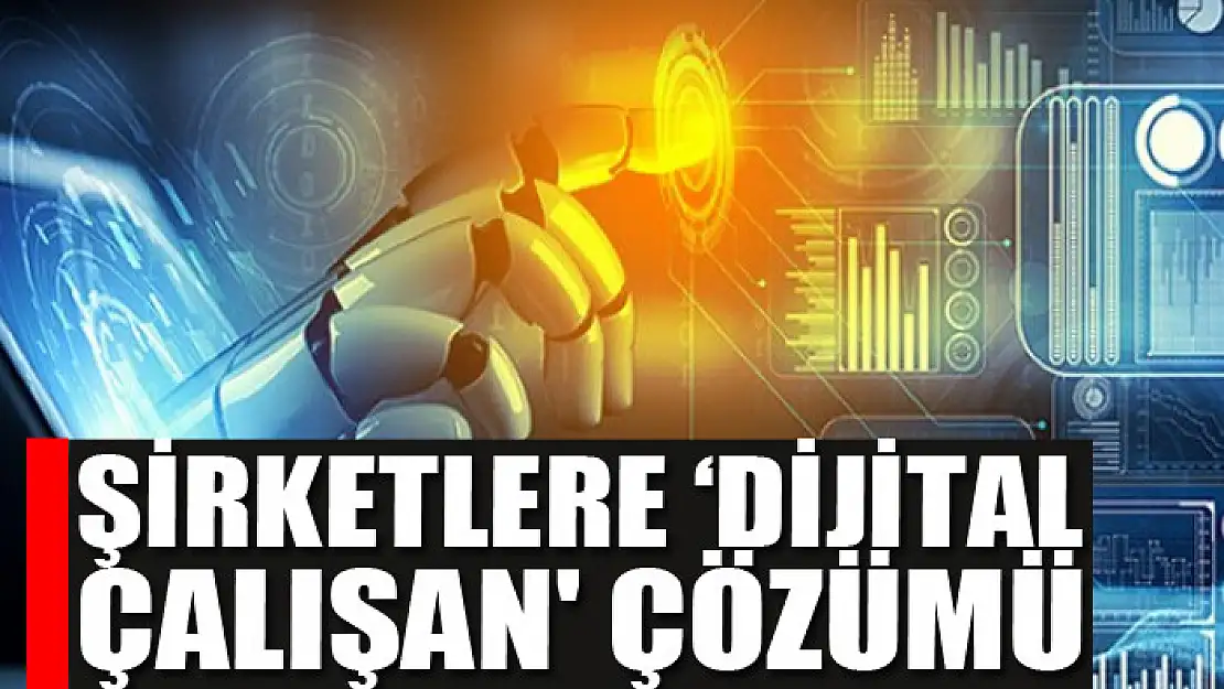 Şirketlere 'dijital çalışan' çözümü