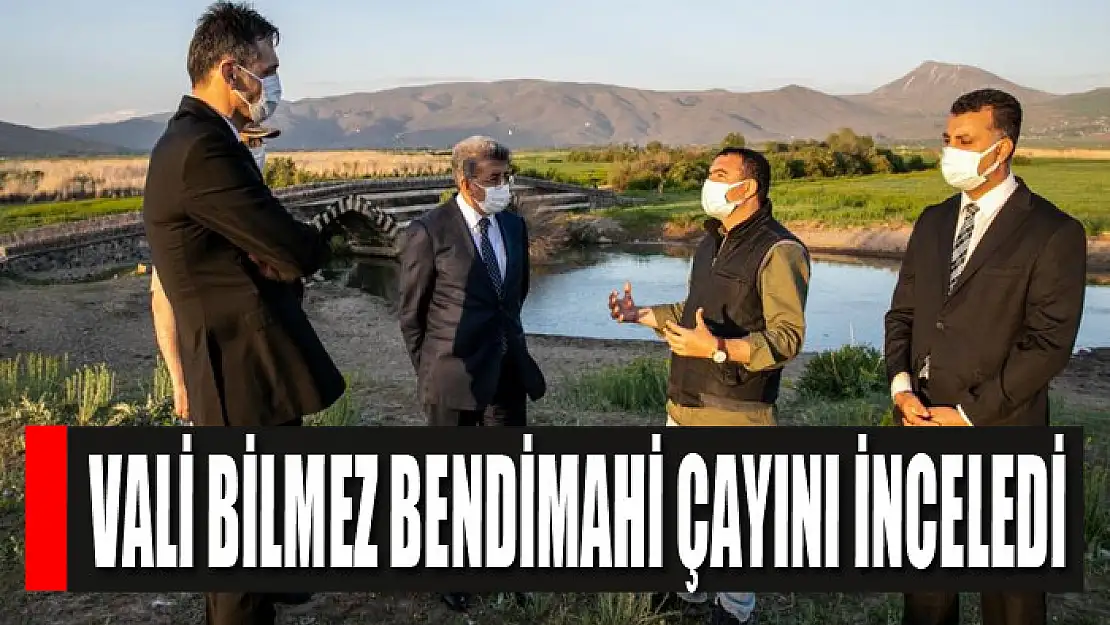 Vali Bilmez Bendimahi çayını inceledi