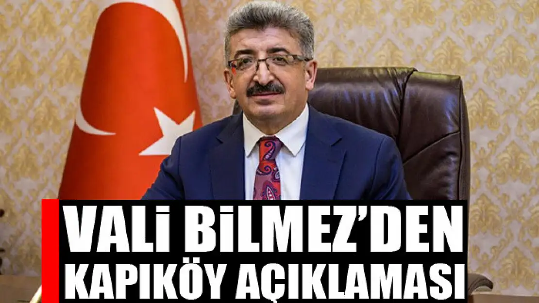 Vali Bilmez'den Kapıköy açıklaması 