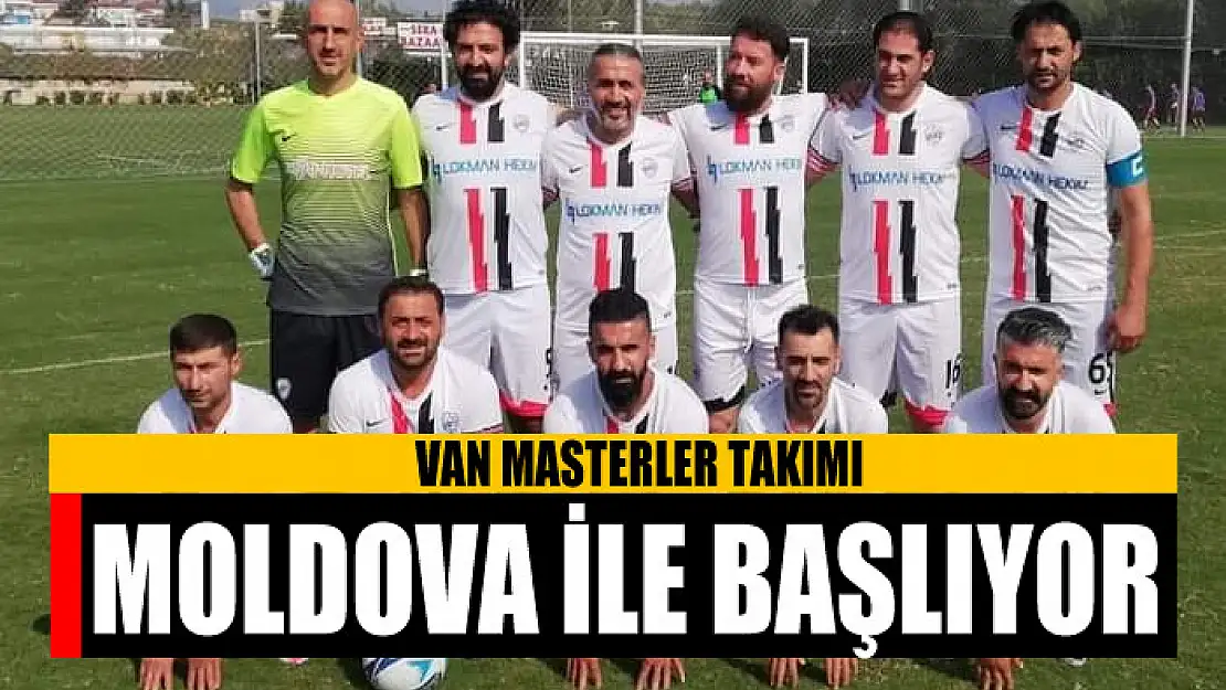 VAN MASTERLER TAKIMI TURNUVAYA MOLDOVA İLE BAŞLIYOR