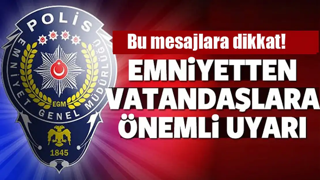 Emniyet'ten vatandaşlara uyarı: Bu mesajlara dikkat!