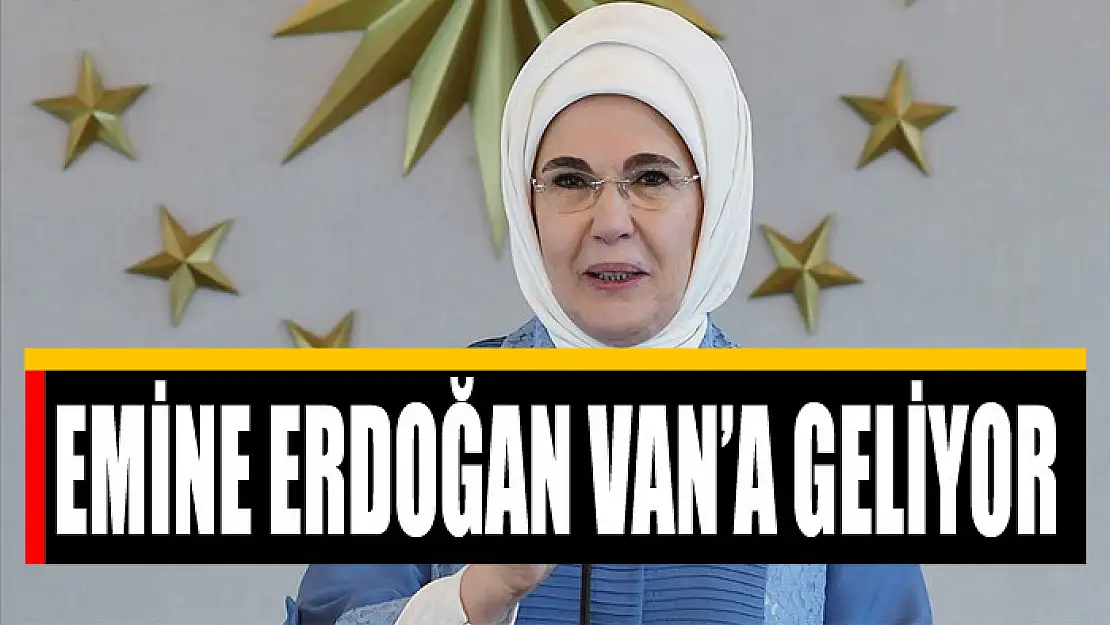 Emine Erdoğan Van'a geliyor