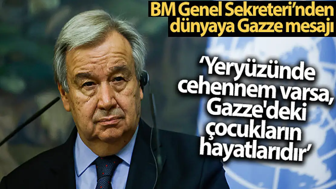 Guterres: 'Yeryüzünde bir cehennem varsa, bugün Gazze'deki çocukların hayatlarıdır'