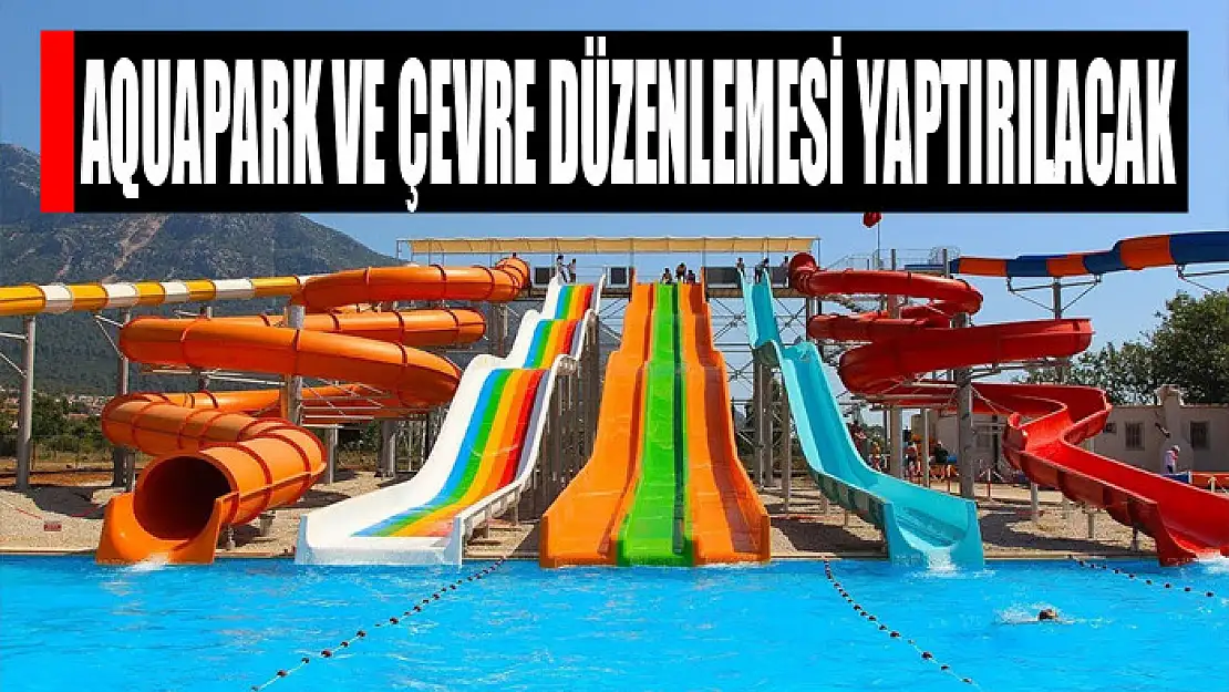 Aquapark ve çevre düzenlemesi yaptırılacak