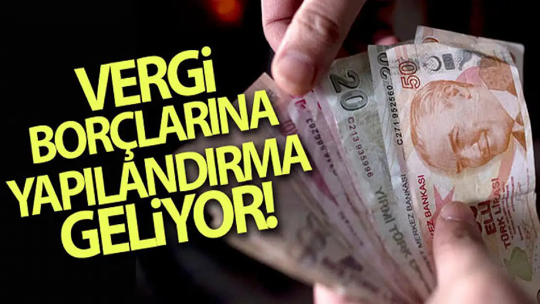 Vergi borçlarına yapılandırma geliyor