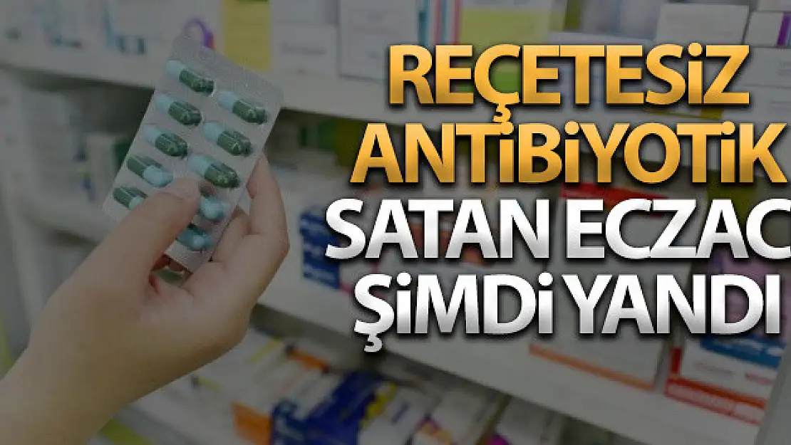 Reçetesiz antibiyotik satan eczacı şimdi yandı