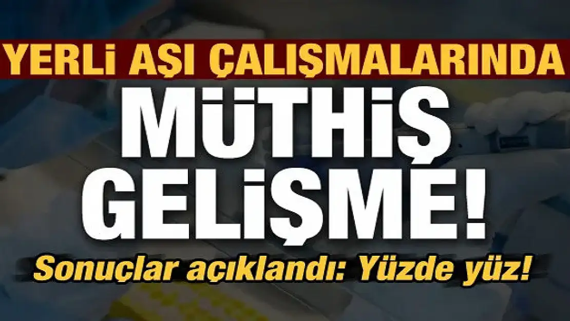 Yerli aşı çalışmalarında müthiş gelişme!