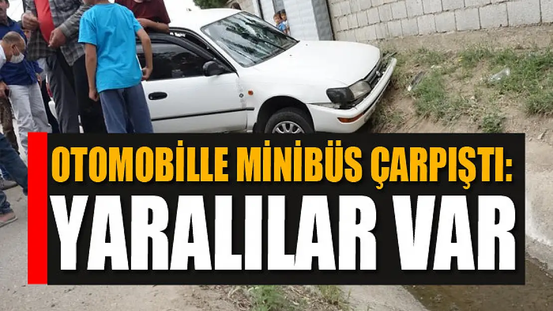 Otomobille minibüs çarpıştı: Yaralılar var