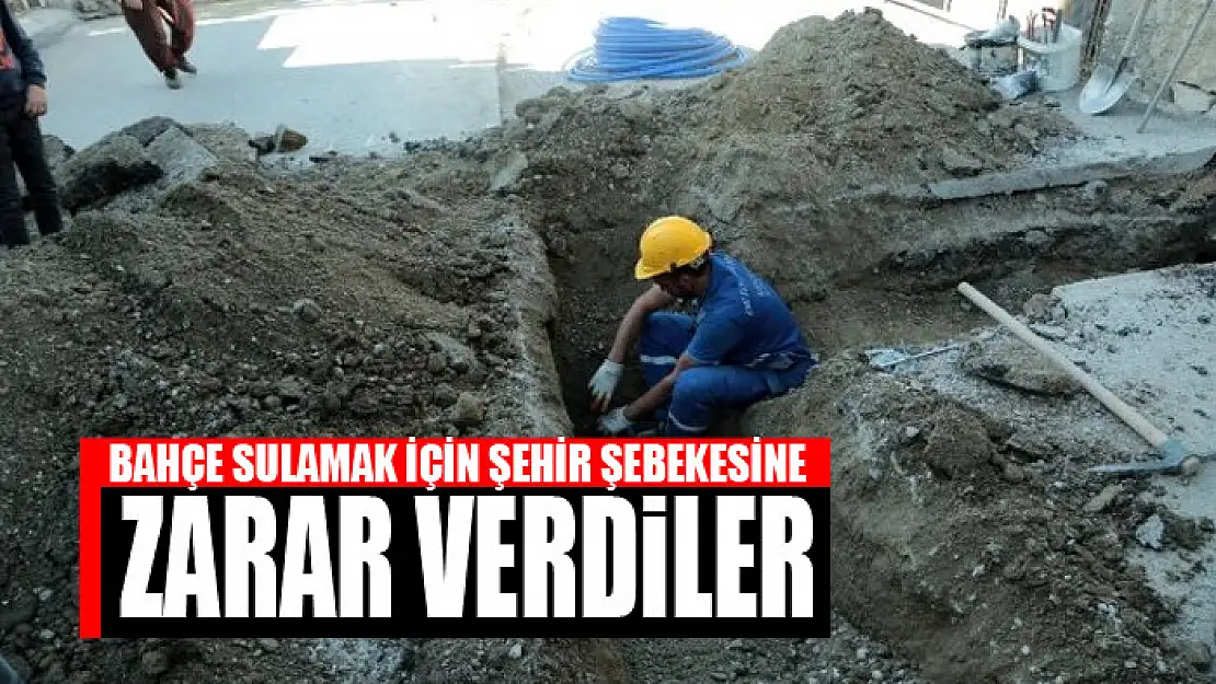 Bahçe sulamak için şehir şebekesine zarar verdiler