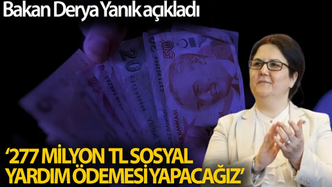 Bakan Yanık: '2,7 milyon ihtiyaç sahibine yaklaşık 277 milyon TL sosyal yardım ödemesi yapacağız'