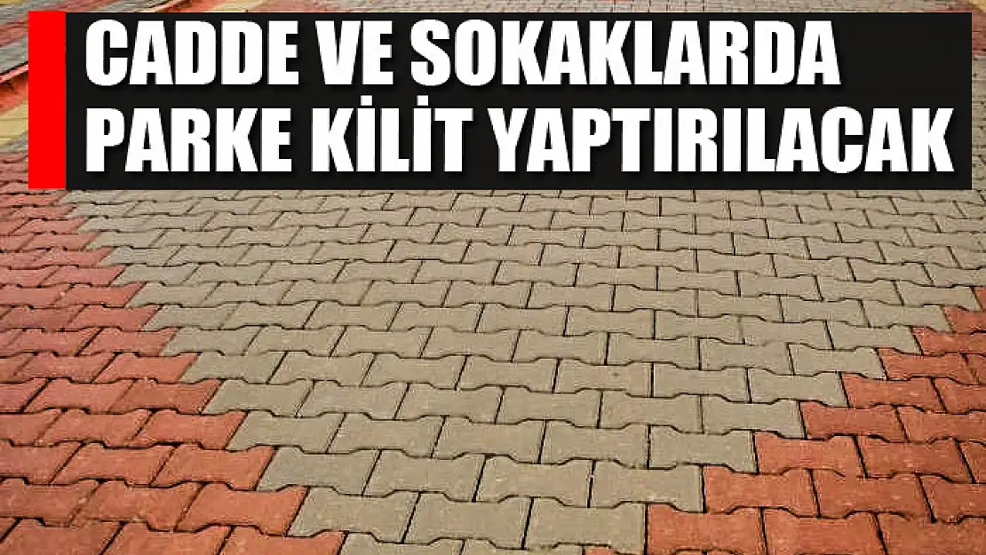 Cadde ve sokaklarda parke kilit yaptırılacak