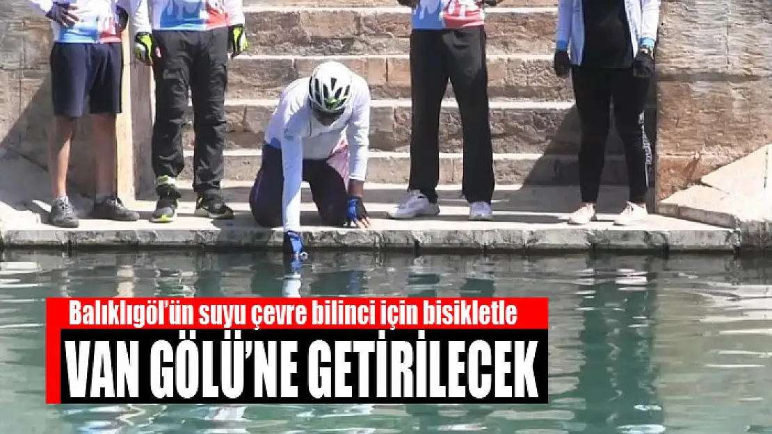 Balıklıgöl'ün suyu çevre bilinci için bisikletle Van Gölü'ne getirilecek