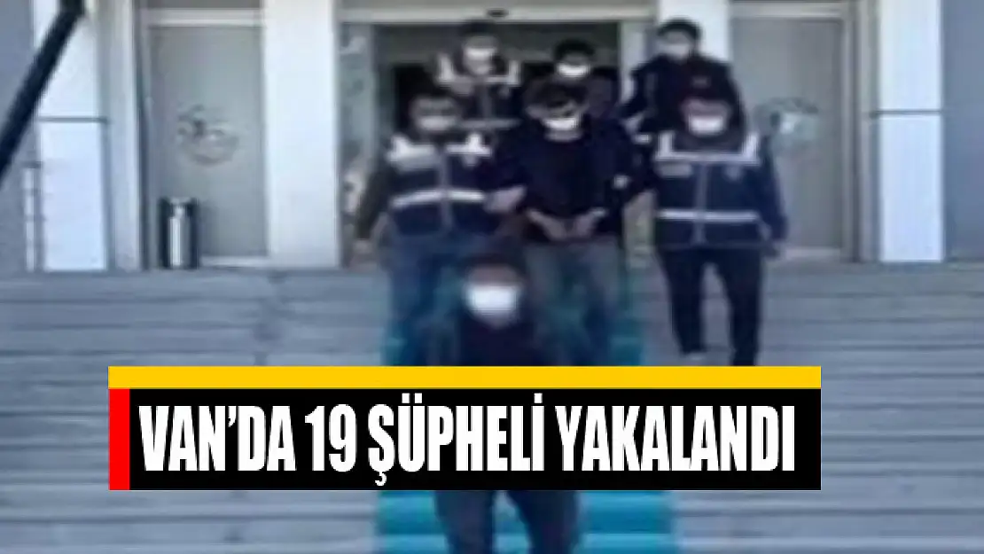 Van'da 19 şüpheli yakalandı