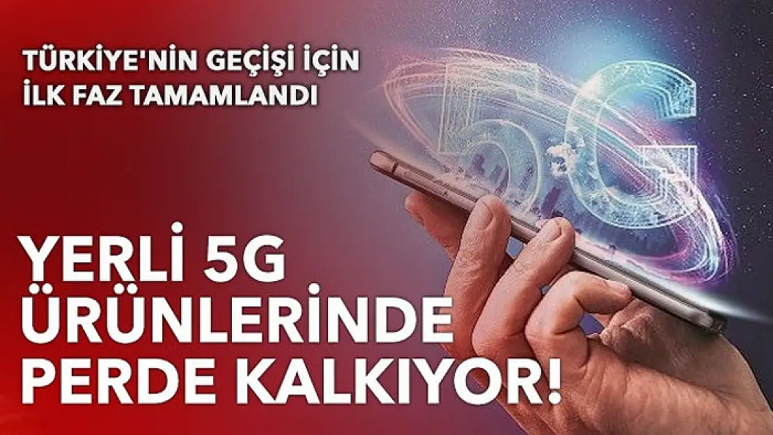 Yerli 5G ürünlerinde perde kalkıyor!