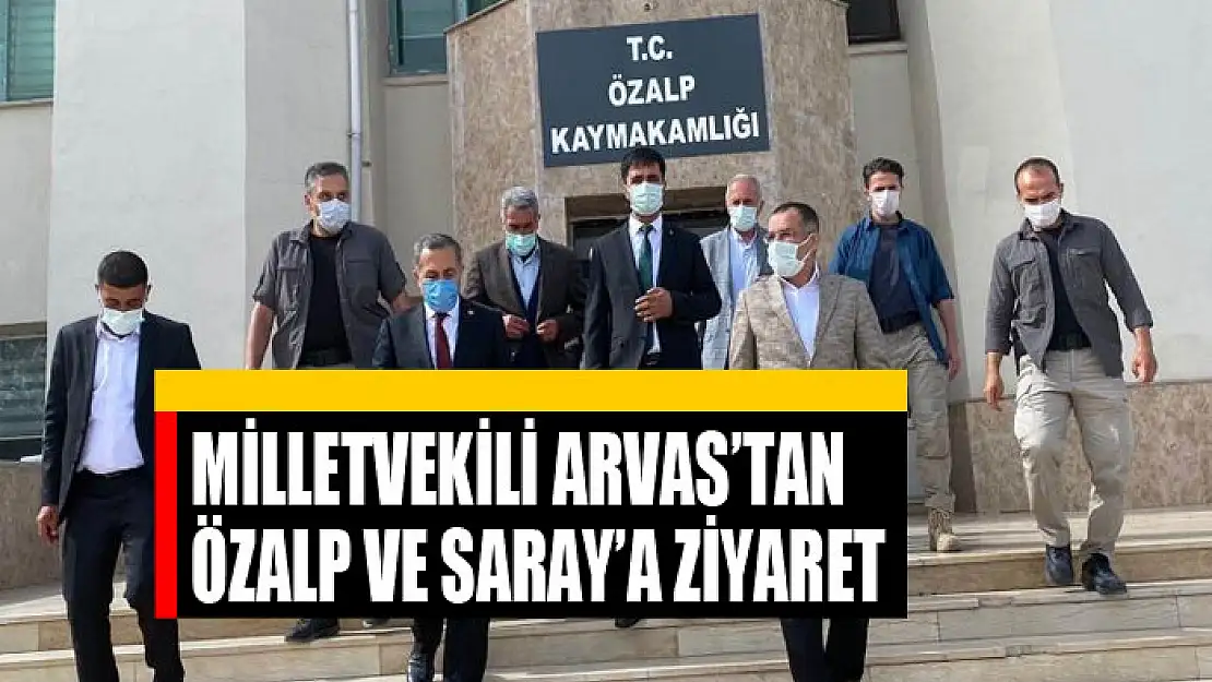 Milletvekili Arvas'tan Özalp ve Saray'a ziyaret